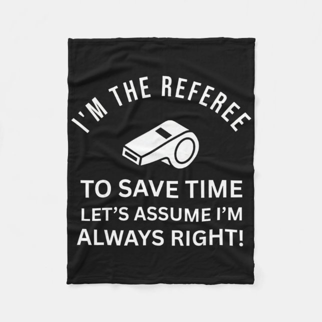 Im The Referee To Save Time Lets Ume Im Always Rig Fleece Blanket (Front)