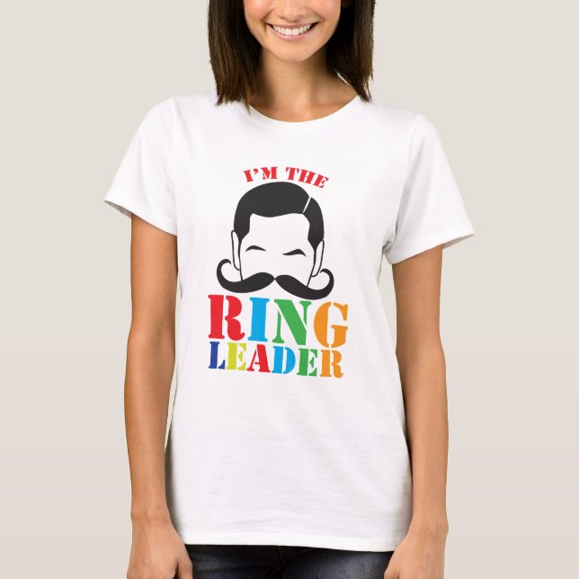 I'm the RING LEADER with male circus man mustache T-Shirt (Front)