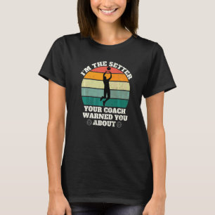 I'm The Setter Your Coach Warned You About  Volley T-Shirt