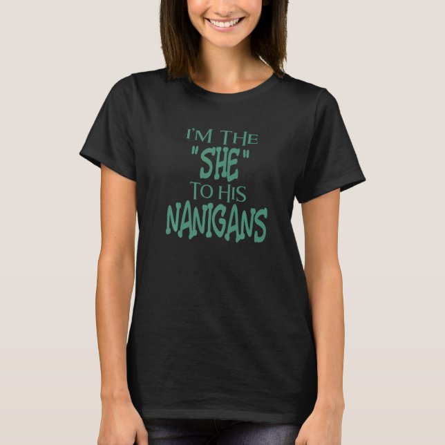 I'm The She To His Nanigans   St Patrick's Day T-Shirt (Front)