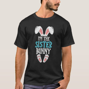 I'm The Sister Bunny Easter Day Funny Family Easte T-Shirt