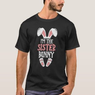 I'm The Sister Bunny Easter Day Funny Family Easte T-Shirt