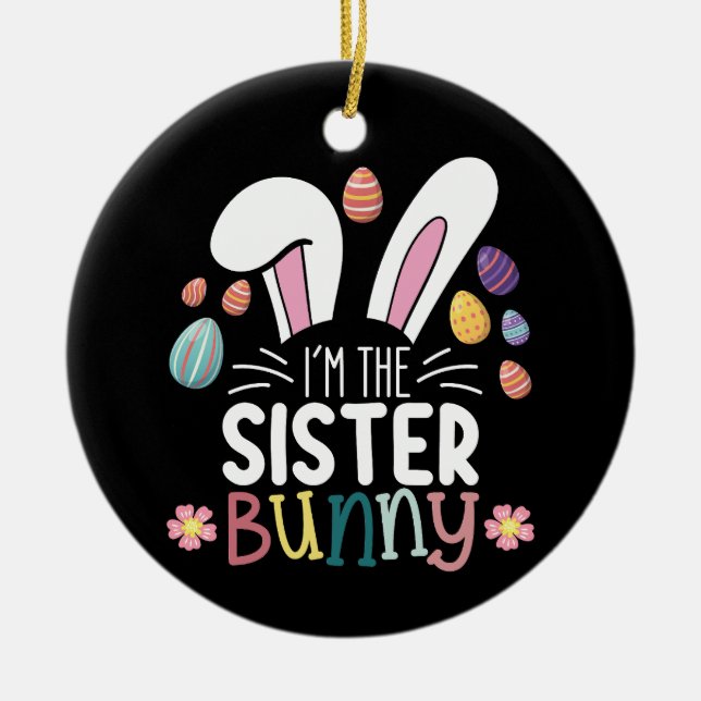 I'm The Sister Bunny Easter Family Matching Ceramic Ornament (Front)