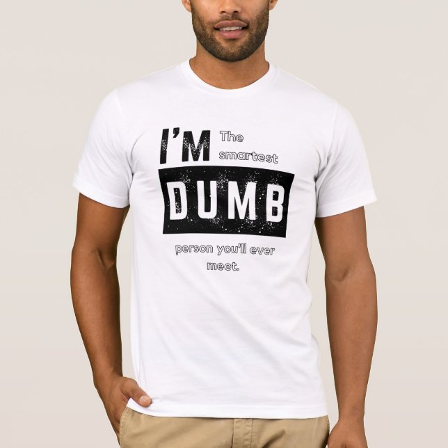 I'm the Smartest Dumb person T-shirt (Front)