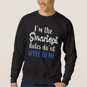 IM The Smartest - Rules DonT Apply To Me Sweatshirt