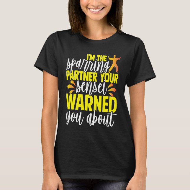 I'm The Sparring Partner Your Sensei Warned You Ab T-Shirt (Front)