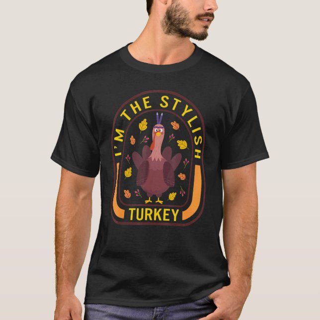 I'm The Stylish Turkey Thanksgiving Turkey  Dinner T-Shirt (Front)