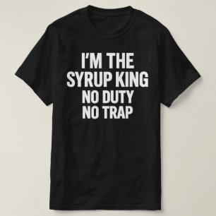 I'm The Syrup King No Duty No Trap   Hip Hop Stree T-Shirt