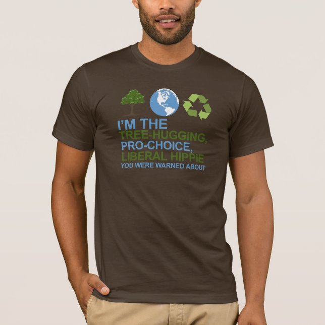 I'm the tree-hugging, pro-choice, liberal hippie y T-Shirt (Front)