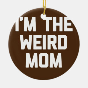 I'm The Weird Mum funny saying sarcastic cute mum Ceramic Ornament