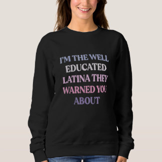 I'm The Well Educated Latina They Warned You About Sweatshirt