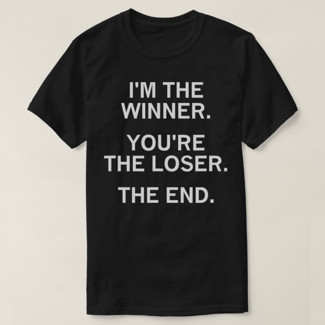I'm The Winner You're The Loser The End, Sarcastic T-Shirt (Design Front)