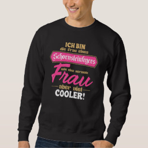 I'm The Woman Of A Chimney Sweep Much Cooler Sweatshirt