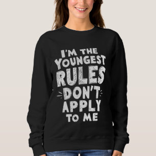 I'm The Youngest Rules Don't Apply To Me Sweatshirt