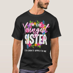 I'm The Youngest Sister Rules Dont Apply To Me Bir T-Shirt