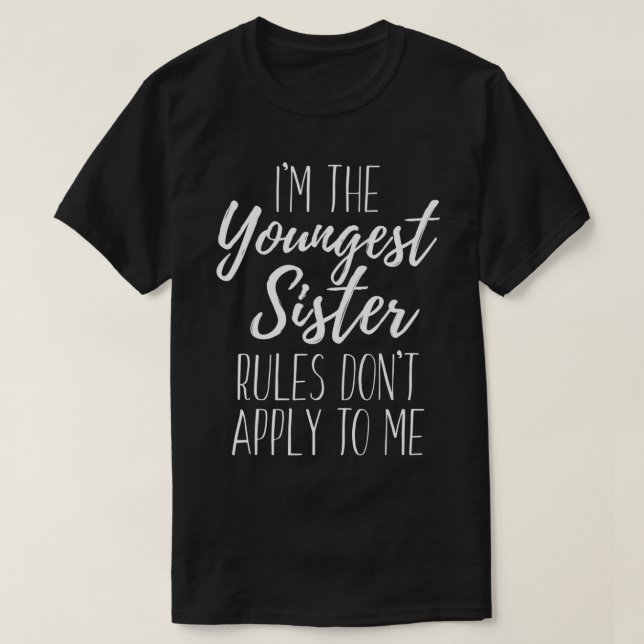 I'm The Youngest Sister Rules Don't Apply To Me Fu T-Shirt (Design Front)