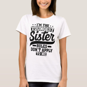 I'm The Youngest Sister Rules Don't Apply To Me T-Shirt