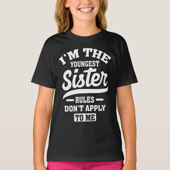 I'm The Youngest Sister Rules Don't Apply To Me T-Shirt (Front)