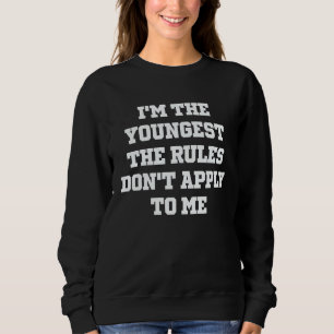 I'm The Youngest The Rules Don't Apply to Me  Sarc Sweatshirt
