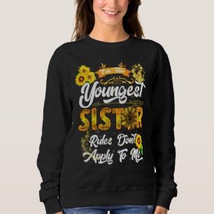 Im The Youngest The Rules Dont Apply To Me Sunflow Sweatshirt
