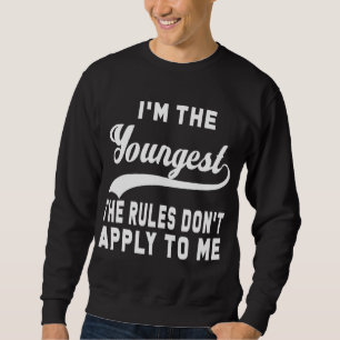 I'm the youngest the rules don't apply to me sweatshirt