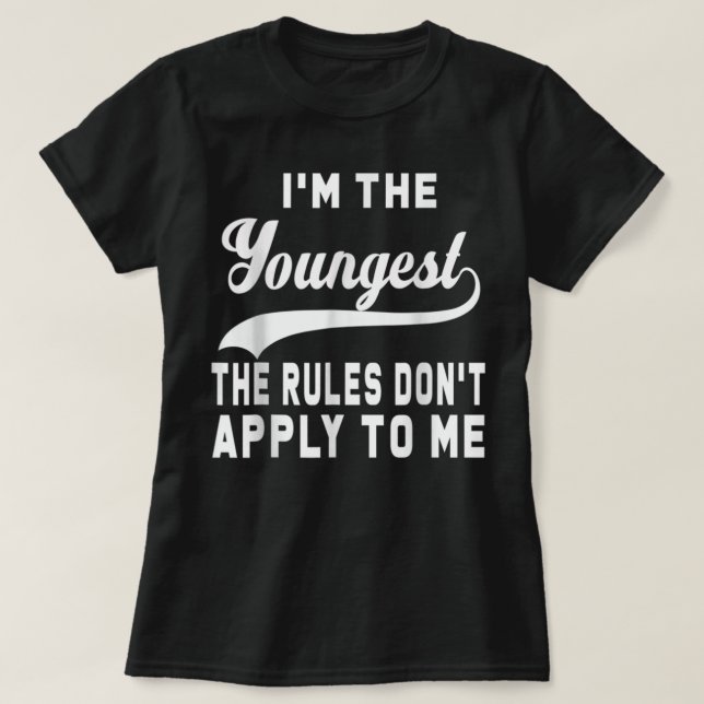 I'm The Youngest The Rules Don't Apply To Me T-Shirt (Design Front)