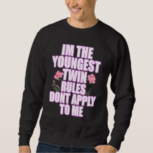 Im The Youngest Twin Rules Dont Apply To Me Younge Sweatshirt