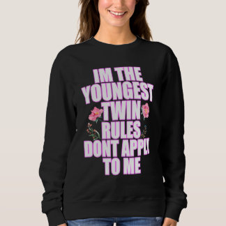 Im The Youngest Twin Rules Dont Apply To Me Younge Sweatshirt