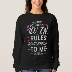 Im The Youngest Twin Rules Dont Apply To Me Younge Sweatshirt