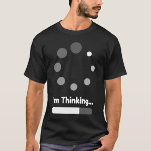 I'm Thinking Funny sarcastic saying for nerds T-Shirt