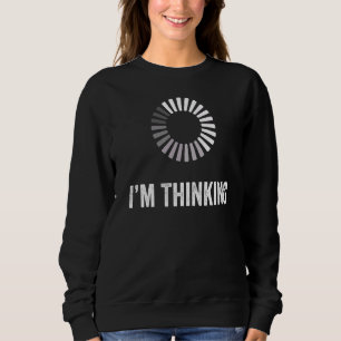 I'm Thinking Loading Processing Buffering Humour P Sweatshirt