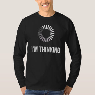 I'm Thinking Loading Processing Buffering Humour P T-Shirt