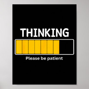 I'm Thinking Please Be Patient Wait Pun Sarcastic Poster
