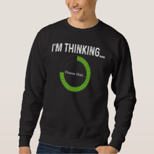 I'm Thinking Processing Buffering Loading Geeks Ne Sweatshirt
