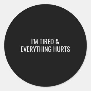 I'm Tired And Everything Hurts  Classic Round Sticker