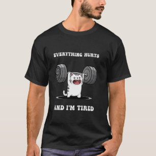 I'm Tired And Everything Hurts Funny Workout Cat T-Shirt