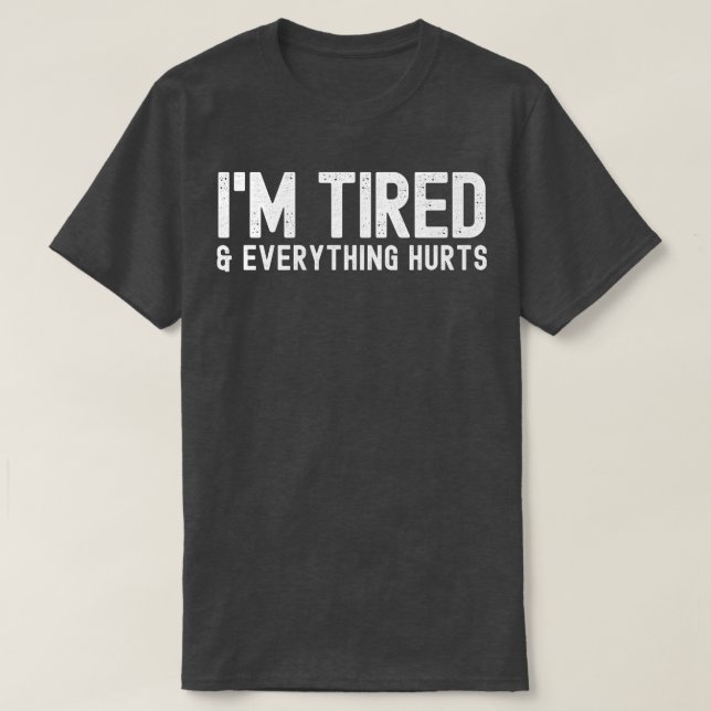 Im Tired And Everything Hurts Workout sarcastic fo T-Shirt (Design Front)