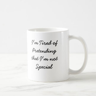 I'm Tired of Pretendingthat I'm not Special Coffee Mug