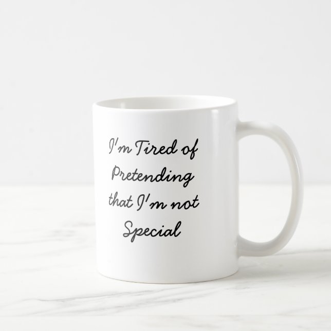 I'm Tired of Pretendingthat I'm not Special Coffee Mug (Right)