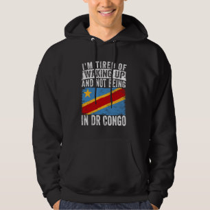 I'm Tired of Waking Up and Not Being In DR Congo Hoodie
