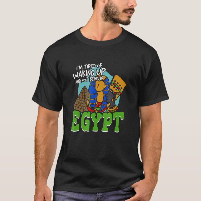 I'm Tired Of Waking Up And Not Being In Egypt T-Shirt (Front)