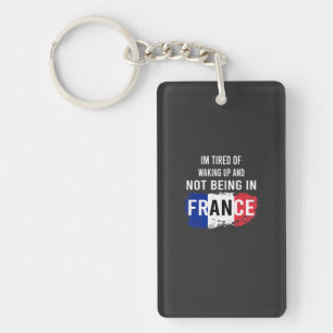 I'm Tired of Waking Up and Not Being in France Key Ring