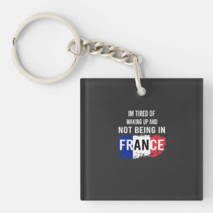 I'm Tired of Waking Up and Not Being in France Key Ring