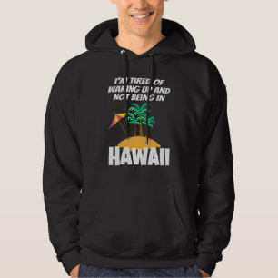 I'm Tired Of Waking Up And Not Being In Hawaii Bea Hoodie