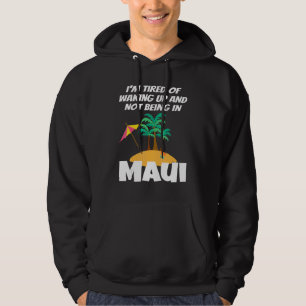 I'm Tired Of Waking Up And Not Being In Maui Hawai Hoodie