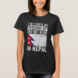 I'm Tired of Waking Up and Not Being In Nepal T-Shirt