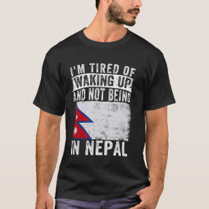 I'm Tired of Waking Up and Not Being In Nepal T-Shirt