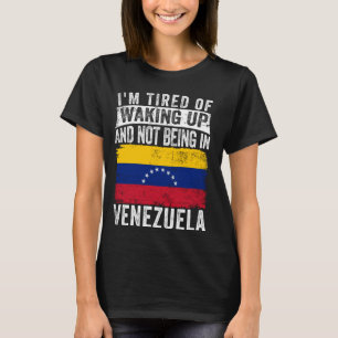 I'm Tired of Waking Up and Not Being In Venezuela T-Shirt