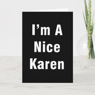 Im To Nice Karen Card