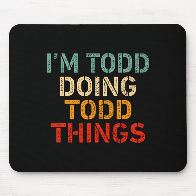 I'm Todd Doing Todd Things Funny Saying Birthday C Mouse Pad (Front)